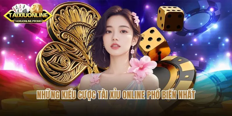 Những kiểu cược tài xỉu online phổ biến nhất
