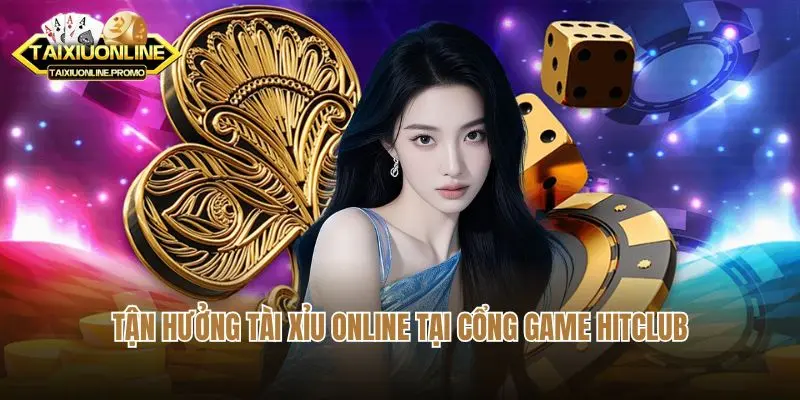 Tận hưởng tài xỉu online tại cổng game Hitclub