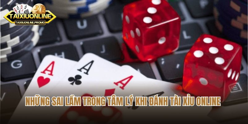 Những sai lầm trong tâm lý khi đánh tài xỉu online