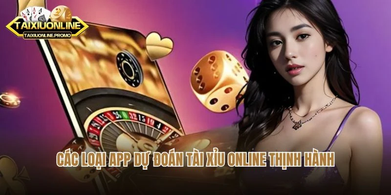 Các loại app dự đoán tài xỉu online thịnh hành