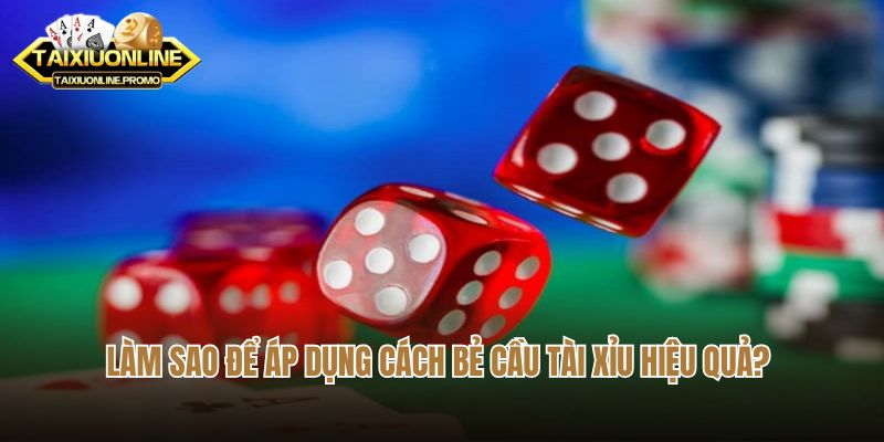 Làm sao để áp dụng cách bẻ cầu tài xỉu hiệu quả?