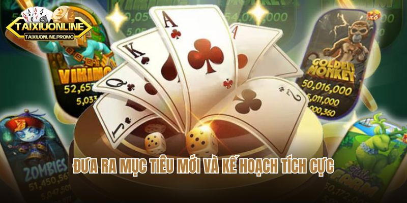 Đưa ra mục tiêu mới và kế hoạch tích cực
