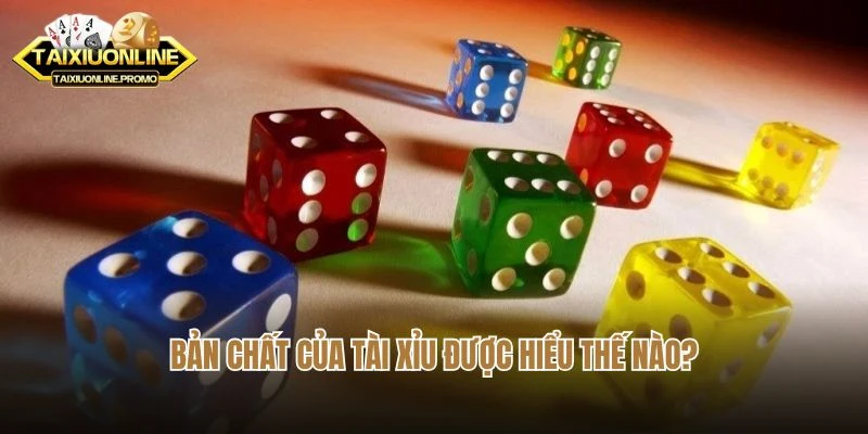 Bản chất của Tài Xỉu được hiểu thế nào?