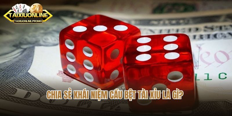 Chia sẻ khái niệm cầu bệt tài xỉu là gì?