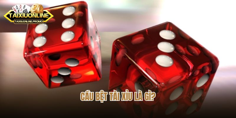 Chia Sẻ Khái Niệm Cầu Bệt Tài Xỉu Là Gì Dành Cho Tân Thủ 