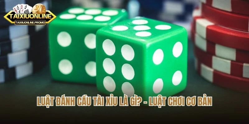 Luật đánh cầu tài xỉu là gì? - Luật chơi cơ bản