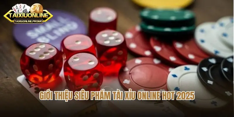 Giới thiệu siêu phẩm tài xỉu online hot 2025