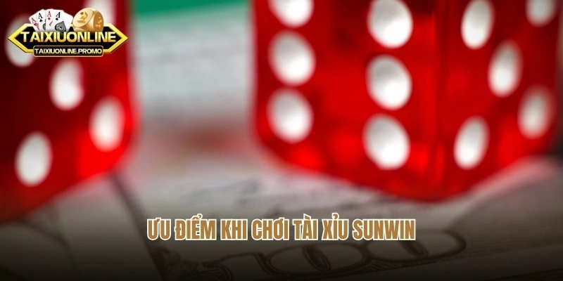 Ưu điểm khi chơi tài xỉu Sunwin