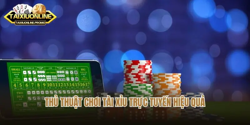 Thủ thuật chơi tài xỉu trực tuyến hiệu quả