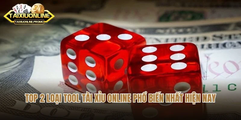 Top 2 loại tool tài xỉu online phổ biến nhất hiện nay