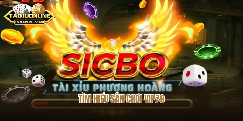 Tìm hiểu sân chơi Vip79